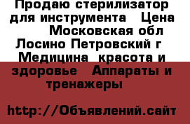 Продаю стерилизатор для инструмента › Цена ­ 500 - Московская обл., Лосино-Петровский г. Медицина, красота и здоровье » Аппараты и тренажеры   